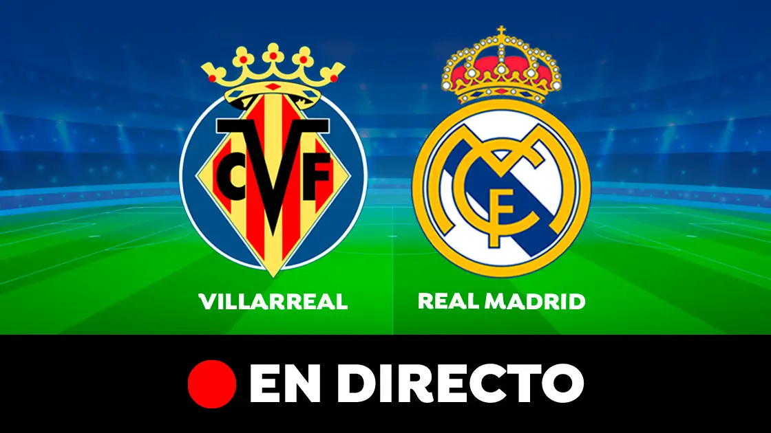 Villarreal - Real Madrid: partido de Liga Santander, en directo Villarreal - Real Madrid: partido de Liga Santander, en directo