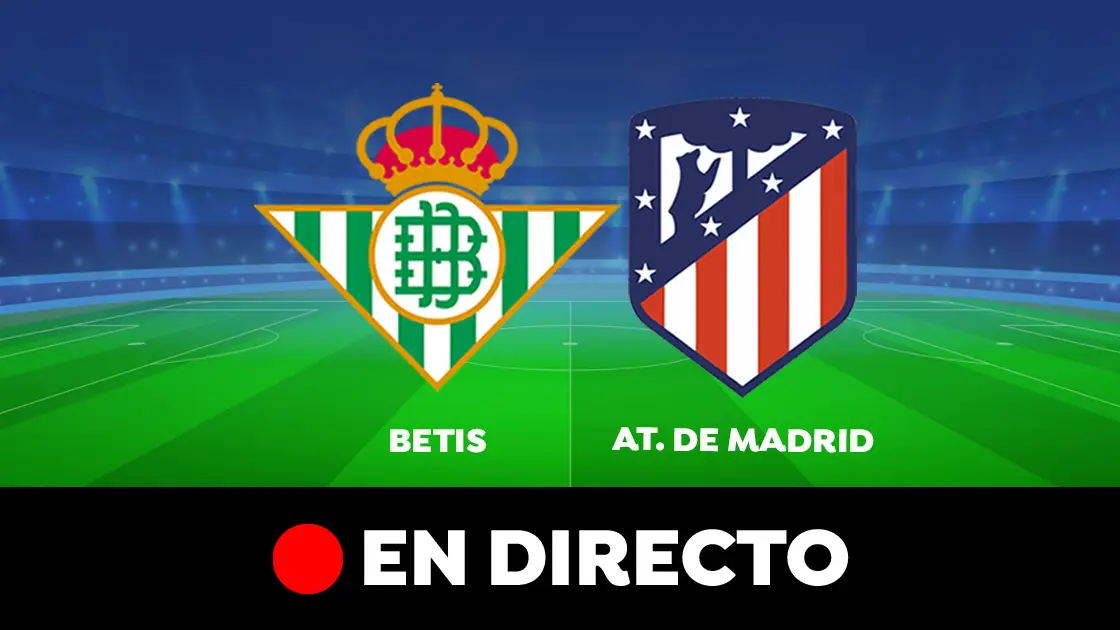 Betis - Atlético de Madrid: partido de hoy de la Liga Santander, en directo Betis - Atlético de Madrid: partido de hoy de la Liga Santander, en directo