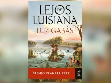 'Lejos de Luisiana', de Luz Gabás, ganadora del Premio Planeta 2022
