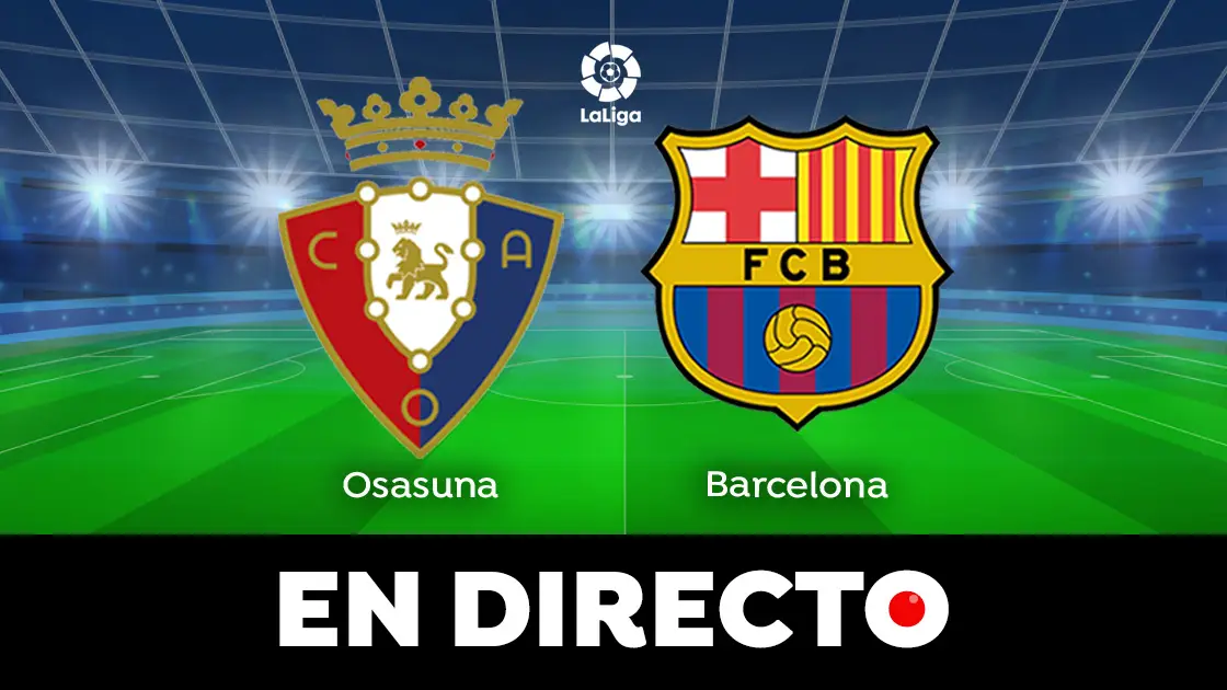 Osasuna - Barcelona: Partido de f&uacute;tbol de LaLiga hoy, en directo