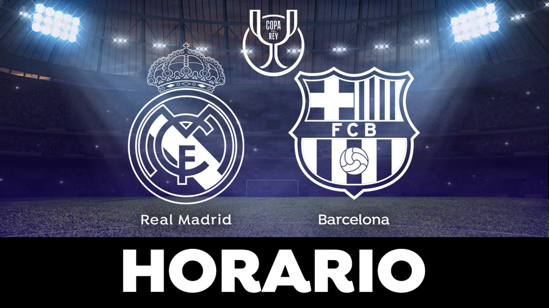 Real Madrid - Barcelona: Horario y donde ver la ida de semifinales de la Copa del Rey