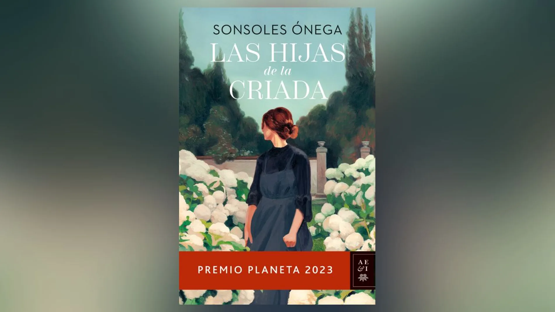 Primer capítulo de &#39;Las hijas de la criada&#39;, novela de Sonsoles Ónega ganadora del Premio Planeta