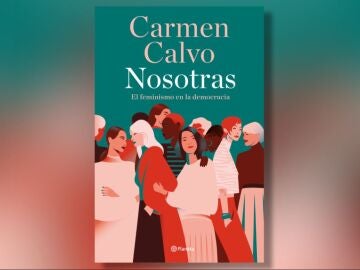 'Nosotras: El feminismo en la democracia', de Carmen Calvo